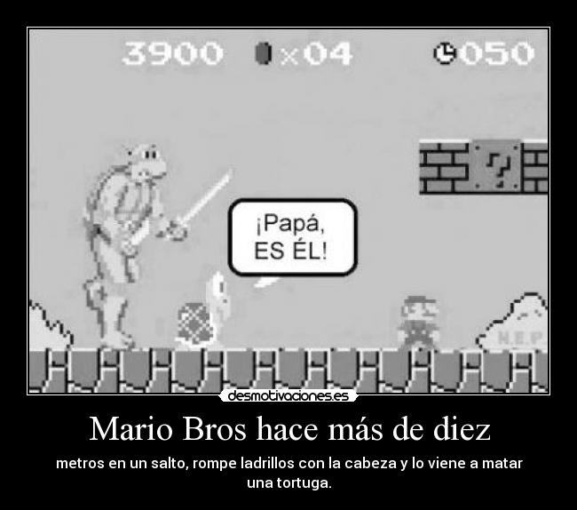 Mario Bros hace más de diez - metros en un salto, rompe ladrillos con la cabeza y lo viene a matar una tortuga.