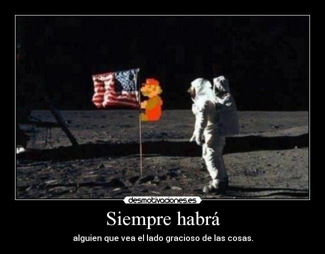 Siempre habrá - alguien que vea el lado gracioso de las cosas.