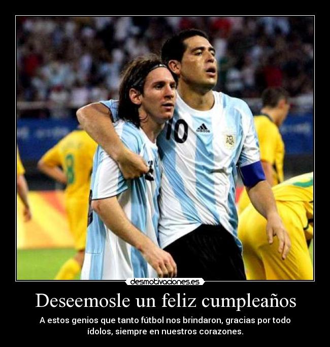 Deseemosle un feliz cumpleaños - A estos genios que tanto fútbol nos brindaron, gracias por todo
ídolos, siempre en nuestros corazones.