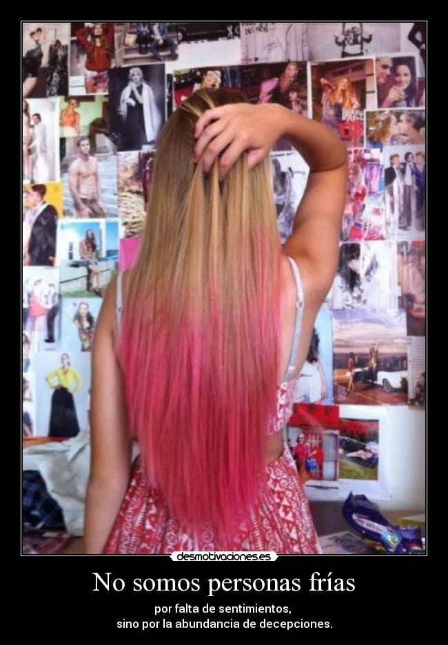 No somos personas frías - por falta de sentimientos,
sino por la abundancia de decepciones.