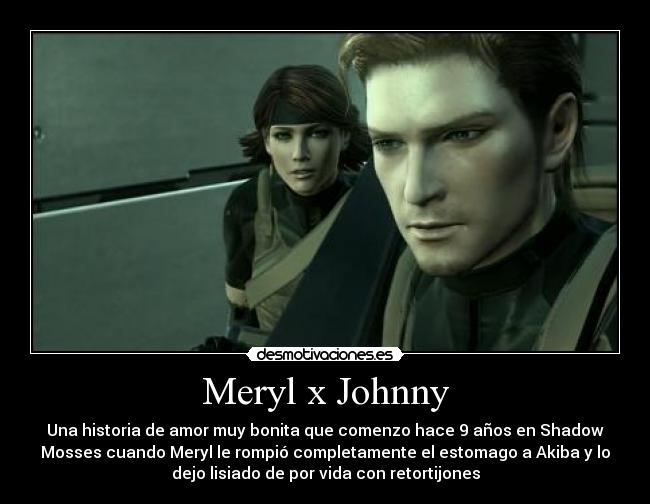 Meryl x Johnny - Una historia de amor muy bonita que comenzo hace 9 años en Shadow
Mosses cuando Meryl le rompió completamente el estomago a Akiba y lo
dejo lisiado de por vida con retortijones