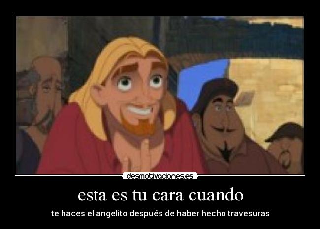 esta es tu cara cuando - te haces el angelito después de haber hecho travesuras