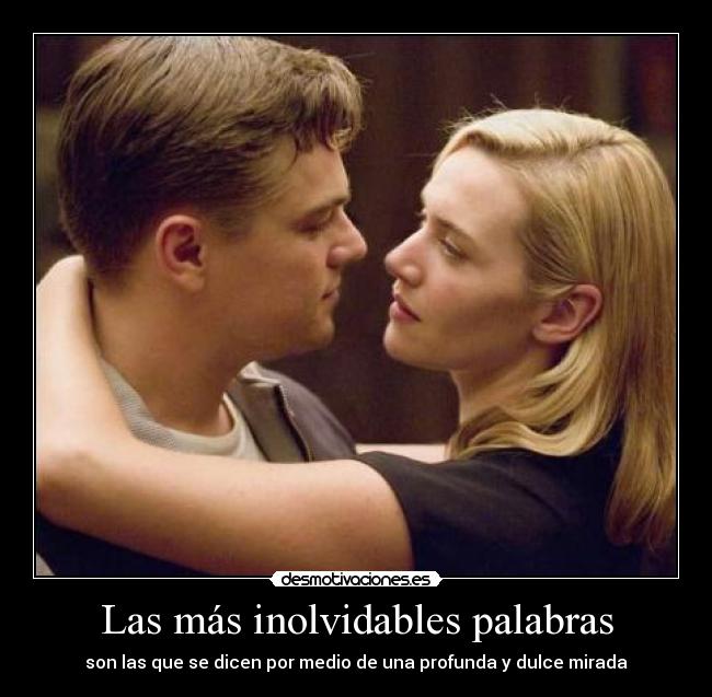 Las más inolvidables palabras - son las que se dicen por medio de una profunda y dulce mirada