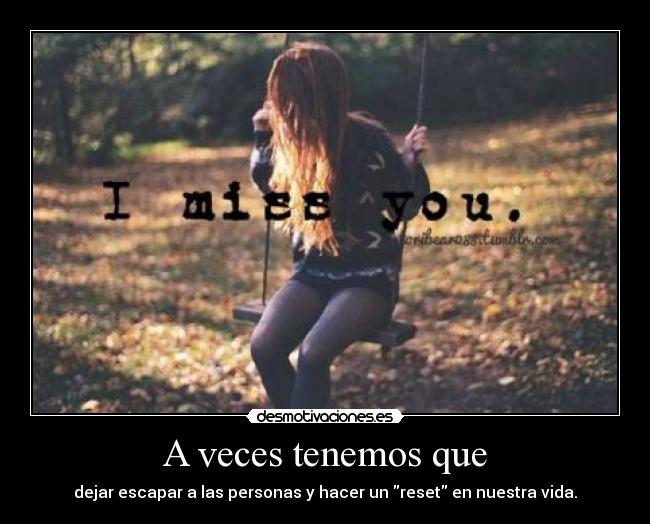A veces tenemos que - dejar escapar a las personas y hacer un reset en nuestra vida.