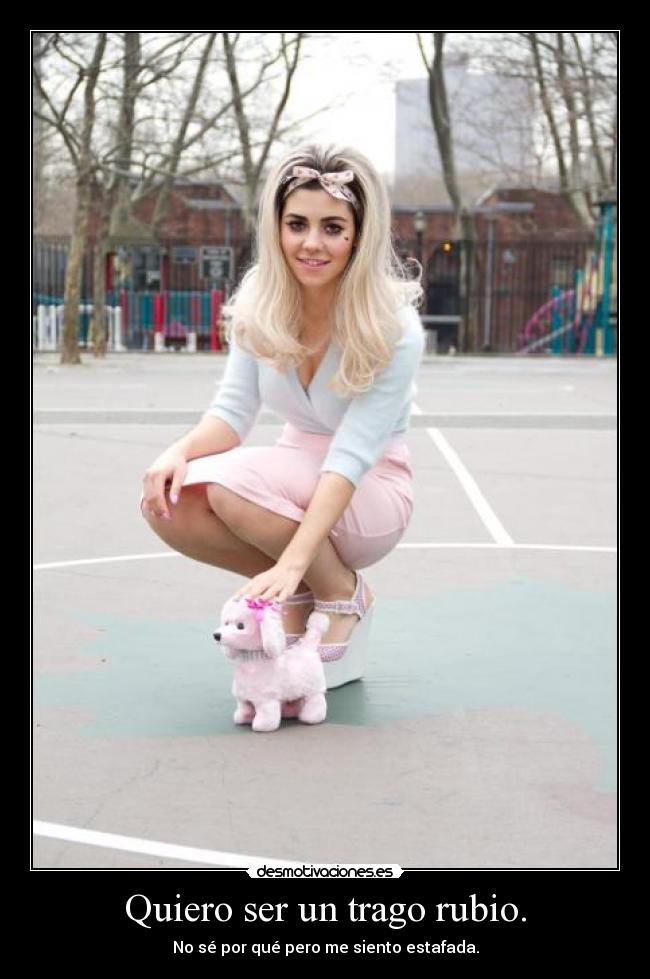 Quiero ser un trago rubio. - No sé por qué pero me siento estafada.