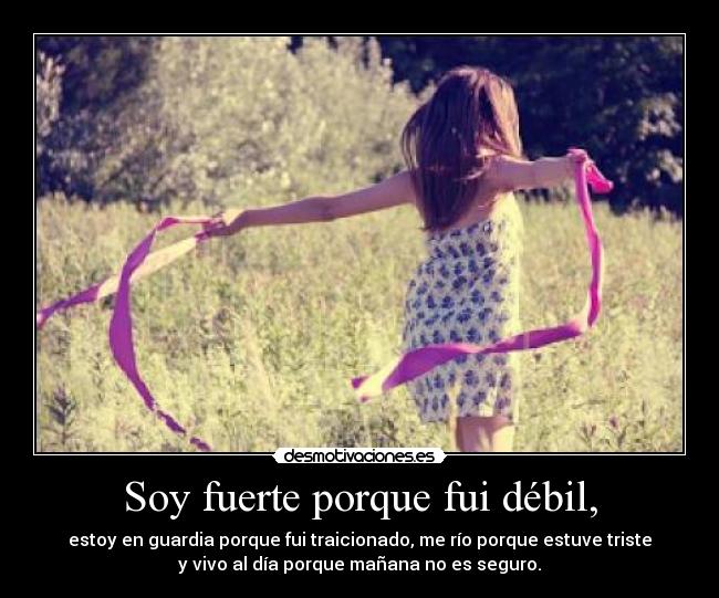 Soy fuerte porque fui débil, -