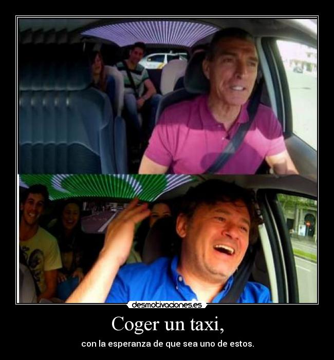 Coger un taxi, - con la esperanza de que sea uno de estos.