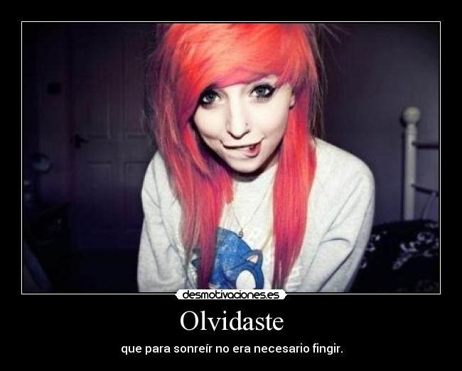 Olvidaste - que para sonreír no era necesario fingir.