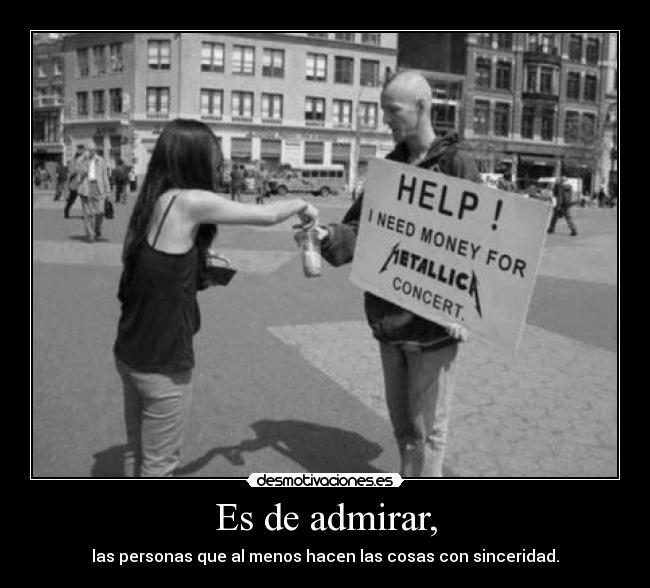 Es de admirar, -