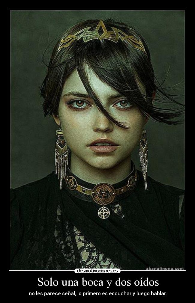 Solo una boca y dos oídos - no les parece señal, lo primero es escuchar y luego hablar.