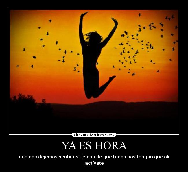 YA ES HORA - que nos dejemos sentir es tiempo de que todos nos tengan que oír actívate