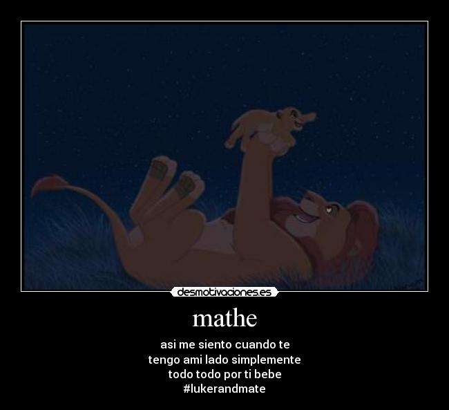 mathe - asi me siento cuando te
tengo ami lado simplemente
todo todo por ti bebe
#lukerandmate