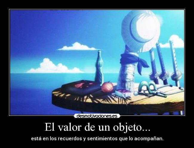 El valor de un objeto... - está en los recuerdos y sentimientos que lo acompañan.