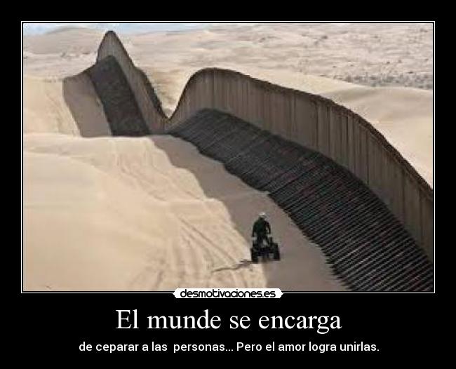 El munde se encarga - de ceparar a las  personas... Pero el amor logra unirlas.