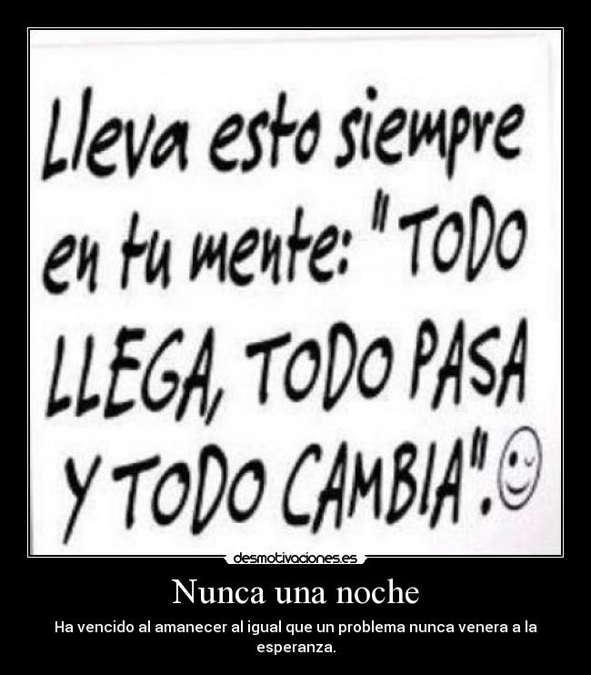 Nunca una noche - Ha vencido al amanecer al igual que un problema nunca venera a la esperanza.