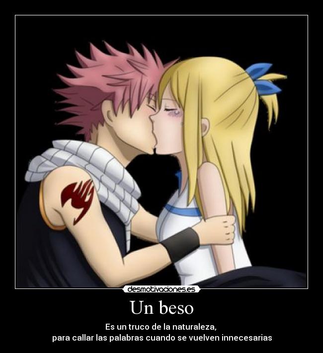 Un beso - Es un truco de la naturaleza,
para callar las palabras cuando se vuelven innecesarias