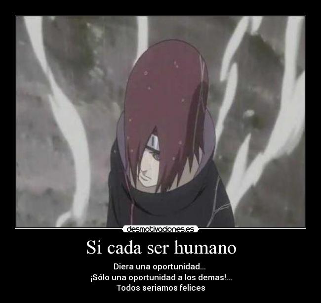 Si cada ser humano - Diera una oportunidad...
¡Sólo una oportunidad a los demas!...
Todos seriamos felices