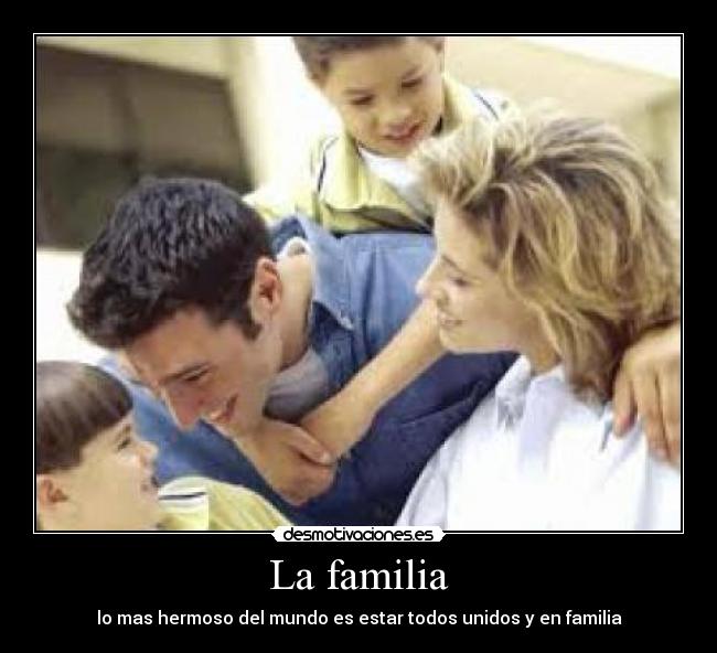La familia - lo mas hermoso del mundo es estar todos unidos y en familia