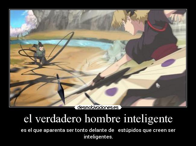 el verdadero hombre inteligente - es el que aparenta ser tonto delante de   estúpidos que creen ser inteligentes.