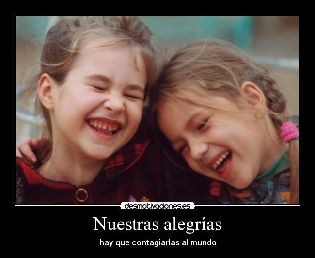 Nuestras alegrías - hay que contagiarlas al mundo