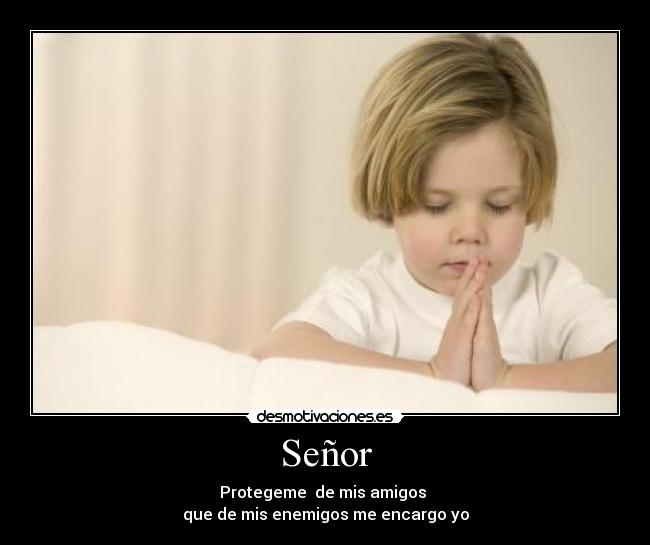 Señor - Protegeme de mis amigos
que de mis enemigos me encargo yo