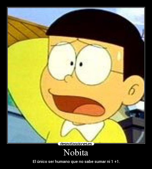 Nobita - El único ser humano que no sabe sumar ni 1 +1.