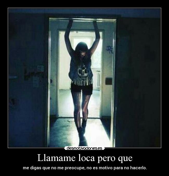 Llamame loca pero que -