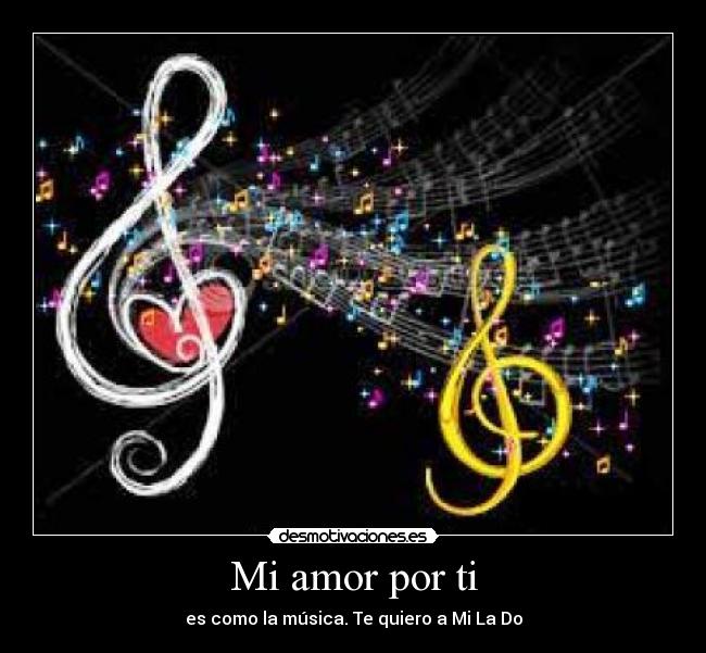 Mi amor por ti - es como la música. Te quiero a Mi La Do