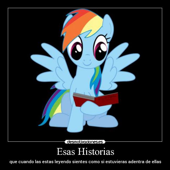 Esas Historias - que cuando las estas leyendo sientes como si estuvieras adentra de ellas