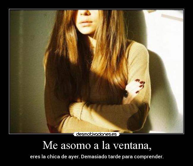 Me asomo a la ventana, - eres la chica de ayer. Demasiado tarde para comprender.
