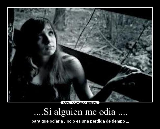 ....Si alguien me odia .... - para que odiarla , solo es una perdida de tiempo ...
