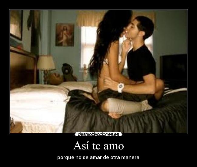 Así te amo - porque no se amar de otra manera.
