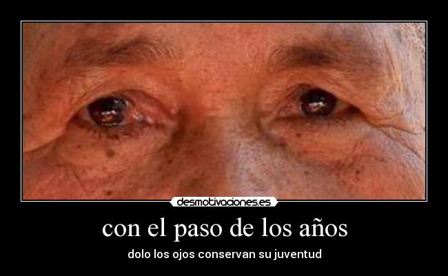 con el paso de los años - dolo los ojos conservan su juventud