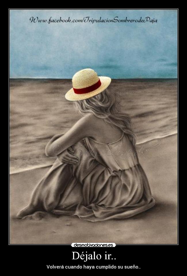 Déjalo ir.. - Volverá cuando haya cumplido su sueño..