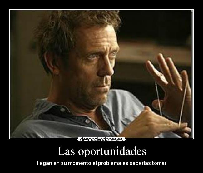 Las oportunidades - llegan en su momento el problema es saberlas tomar