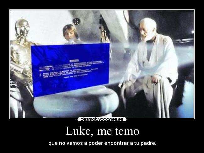 Luke, me temo - que no vamos a poder encontrar a tu padre.