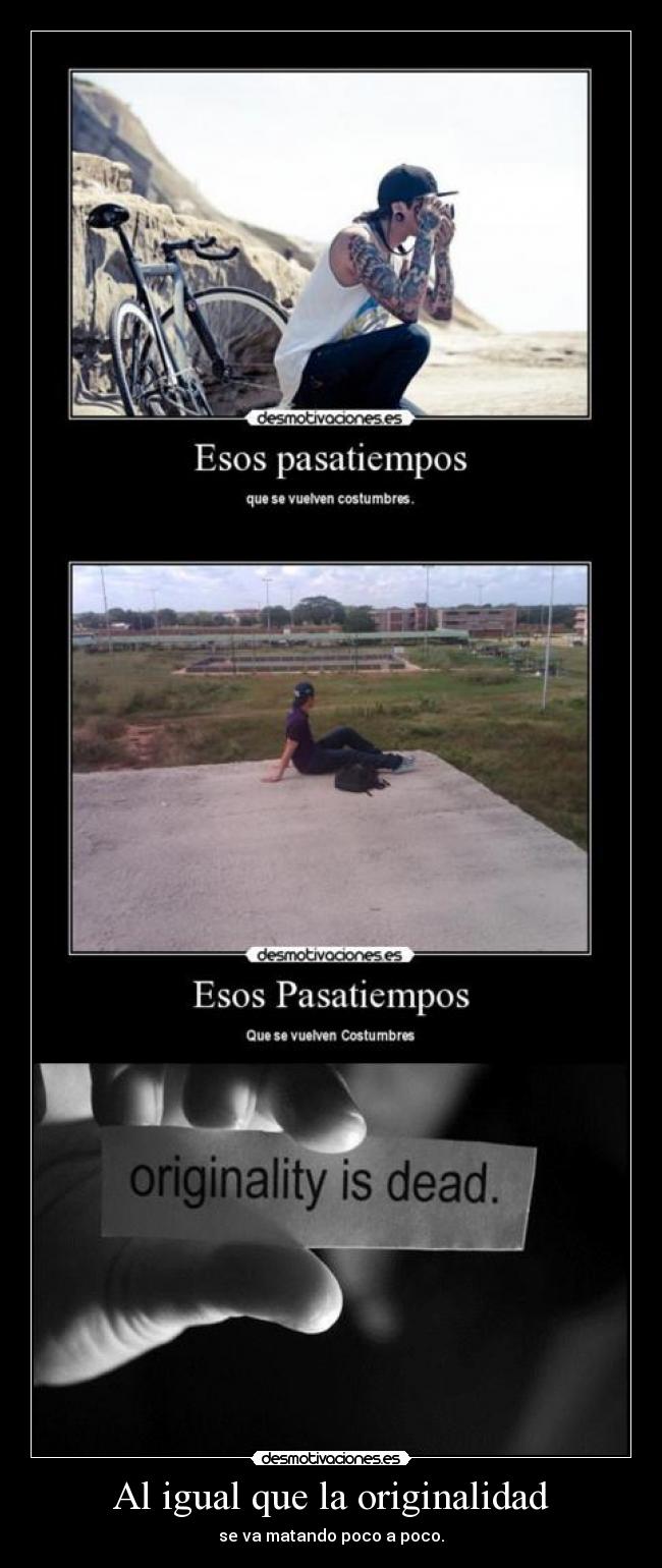 Al igual que la originalidad - se va matando poco a poco.