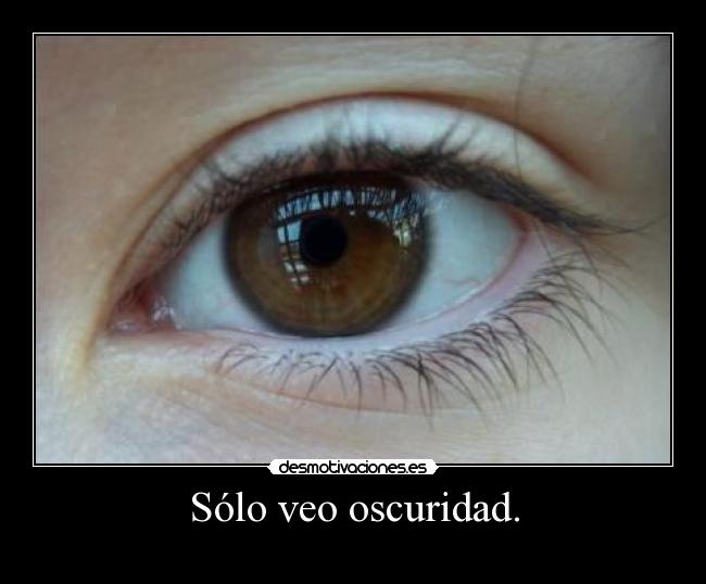 Sólo veo oscuridad. -