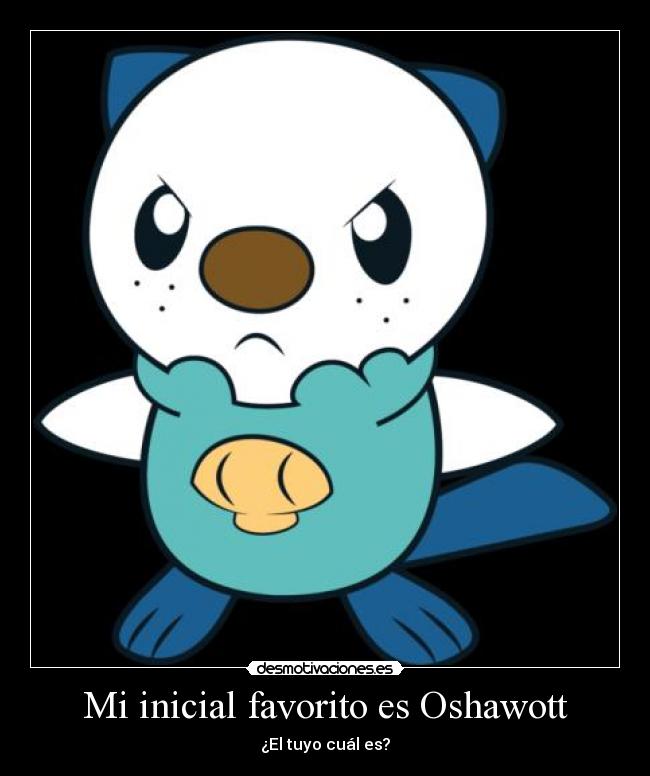 Mi inicial favorito es Oshawott - 