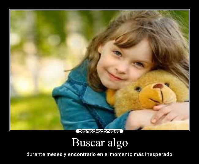 Buscar algo - durante meses y encontrarlo en el momento más inesperado.
