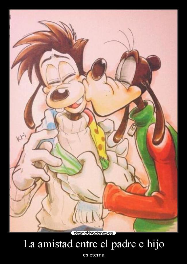 carteles amistad padre goofy max goof disney amistad union eternidad familia desmotivaciones