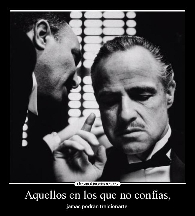 Aquellos en los que no confías, - jamás podrán traicionarte.