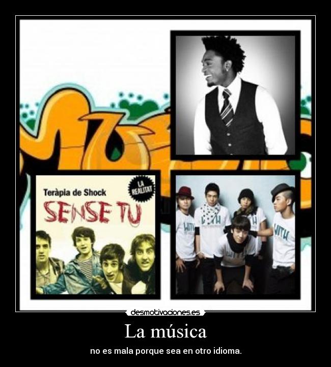 La música - no es mala porque sea en otro idioma.