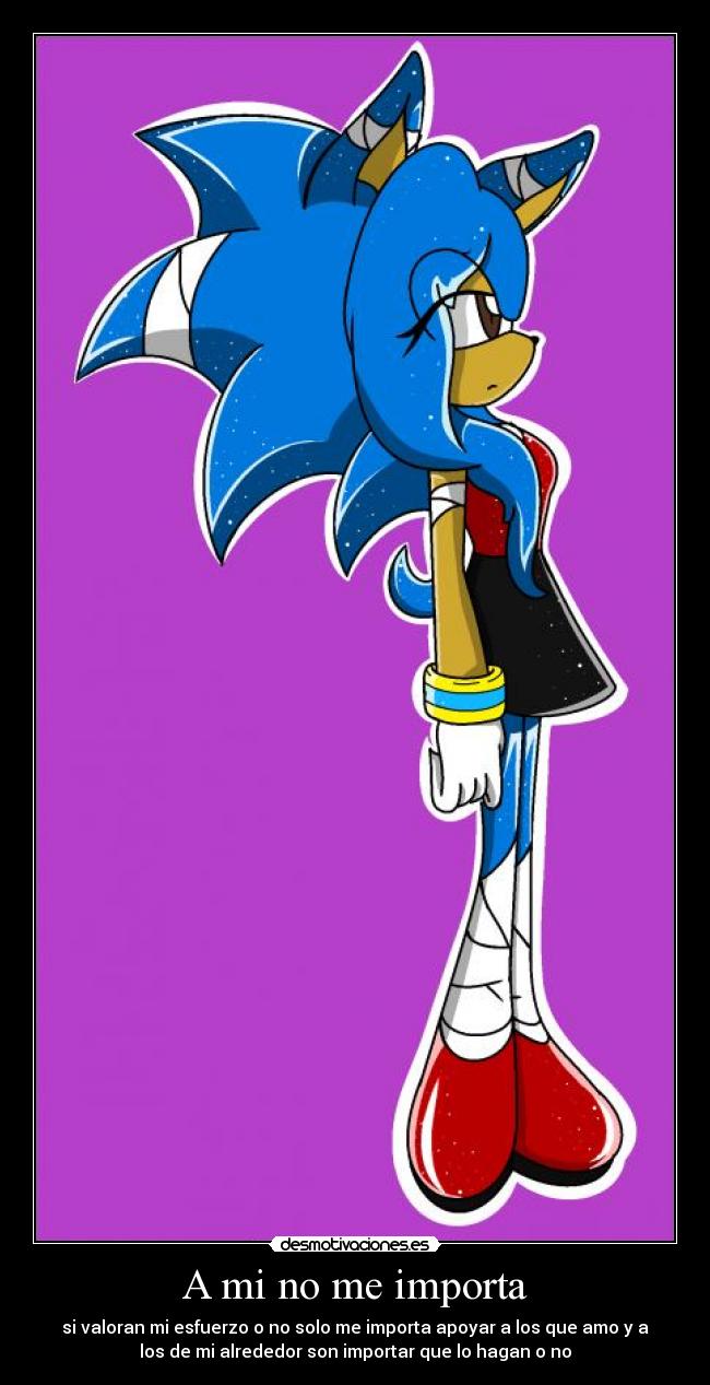 A mi no me importa - si valoran mi esfuerzo o no solo me importa apoyar a los que amo y a
los de mi alrededor son importar que lo hagan o no