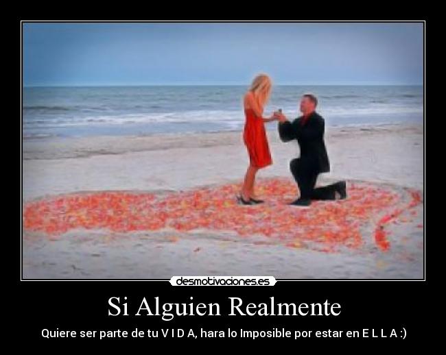 Si Alguien Realmente - Quiere ser parte de tu V I D A, hara lo Imposible por estar en E L L A :)