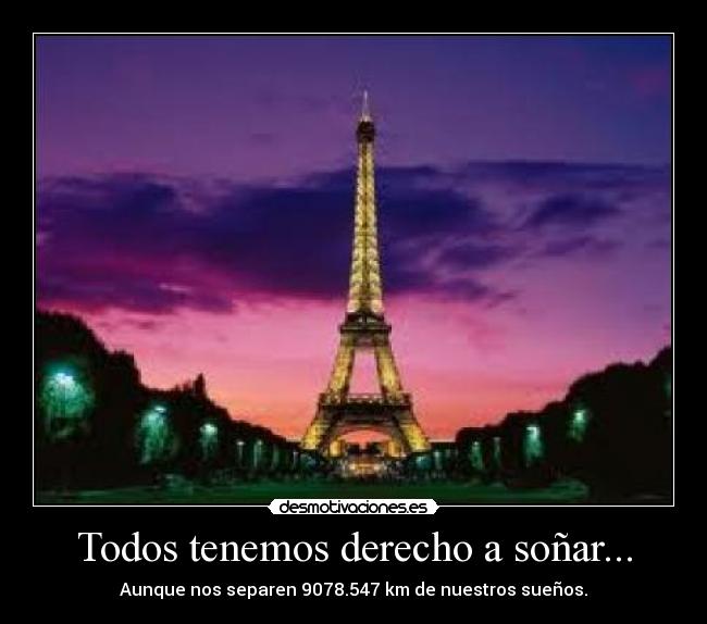 Todos tenemos derecho a soñar... - Aunque nos separen 9078.547 km de nuestros sueños.
