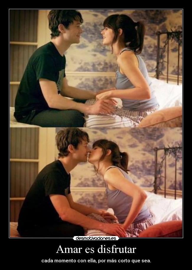 Amar es disfrutar - cada momento con ella, por más corto que sea.