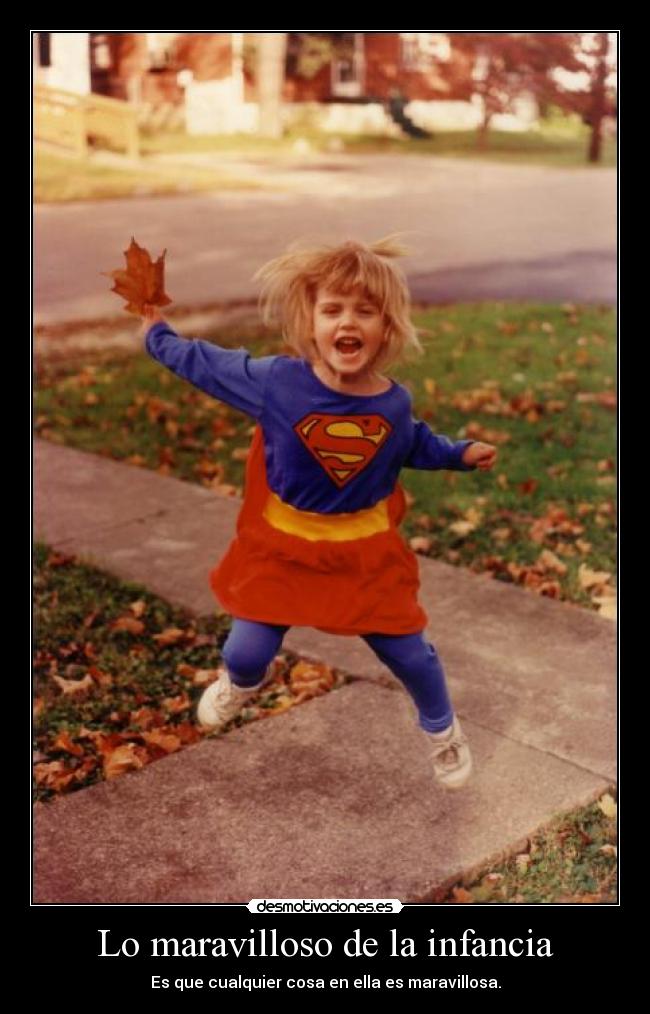 Lo maravilloso de la infancia - Es que cualquier cosa en ella es maravillosa.