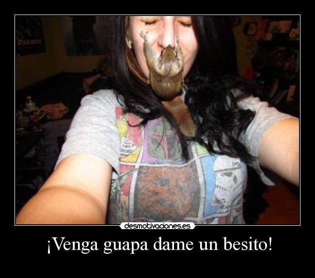 ¡Venga guapa dame un besito! -