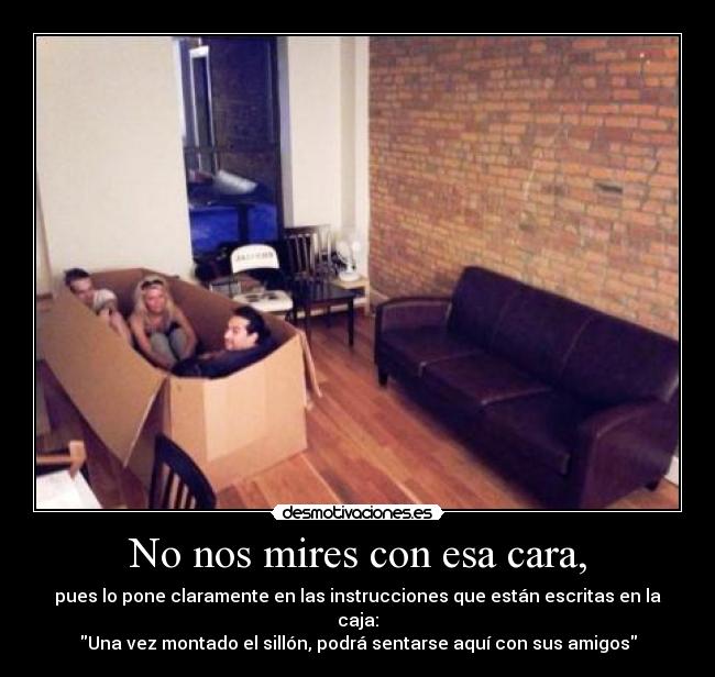 No nos mires con esa cara, -